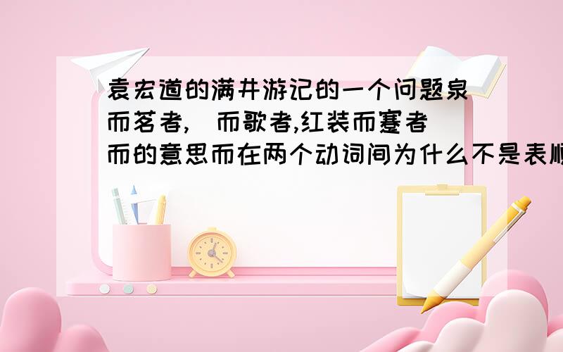 袁宏道的满井游记的一个问题泉而茗者,罍而歌者,红装而蹇者而的意思而在两个动词间为什么不是表顺接