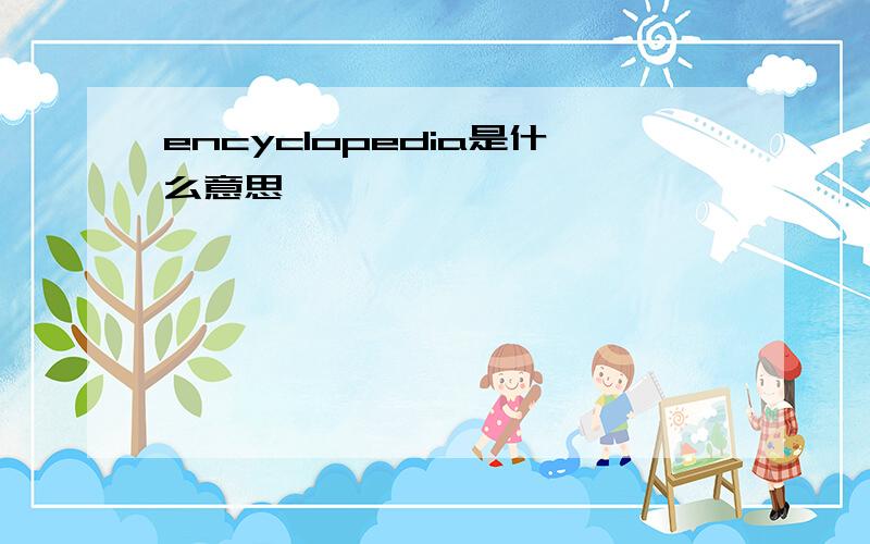 encyclopedia是什么意思