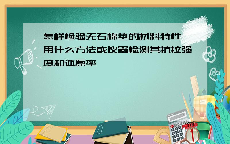 怎样检验无石棉垫的材料特性,用什么方法或仪器检测其抗拉强度和还原率