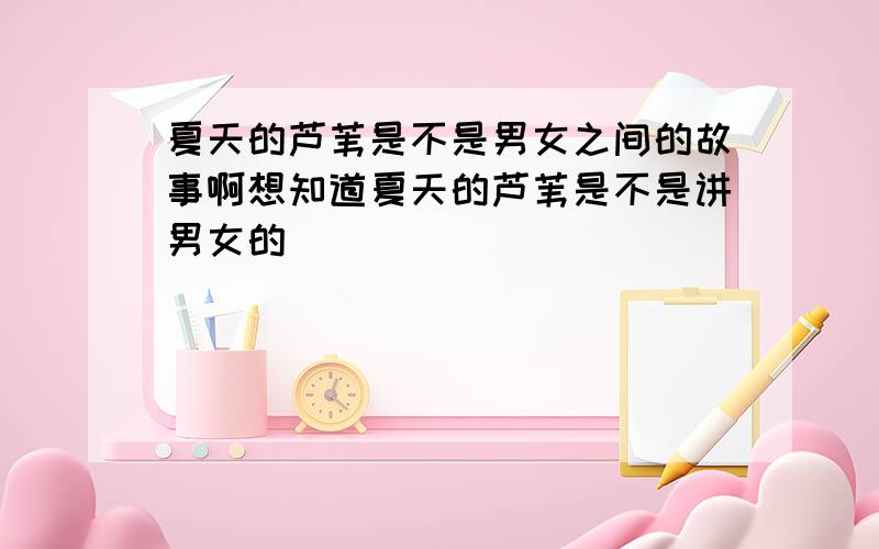 夏天的芦苇是不是男女之间的故事啊想知道夏天的芦苇是不是讲男女的