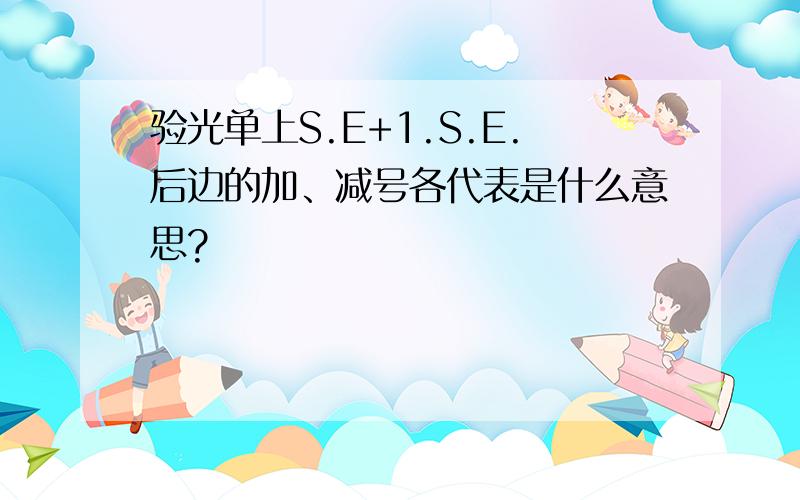 验光单上S.E+1.S.E.后边的加、减号各代表是什么意思?