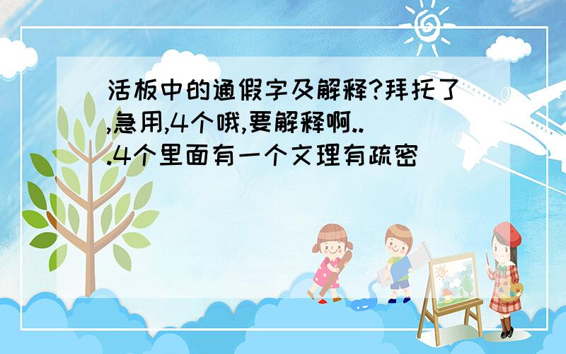 活板中的通假字及解释?拜托了,急用,4个哦,要解释啊...4个里面有一个文理有疏密