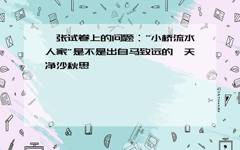 一张试卷上的问题：“小桥流水人家”是不是出自马致远的《天净沙秋思》