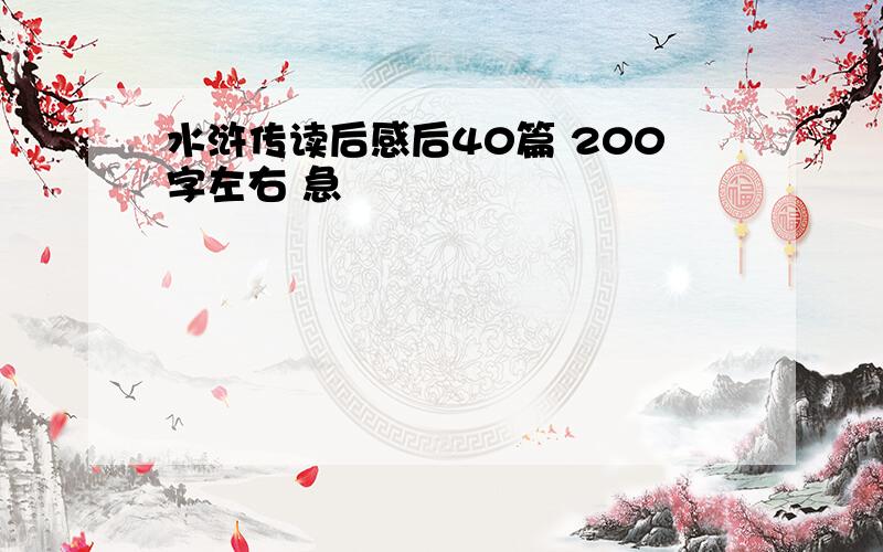 水浒传读后感后40篇 200字左右 急