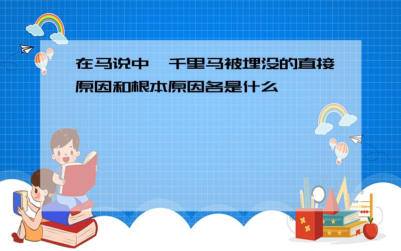 在马说中,千里马被埋没的直接原因和根本原因各是什么