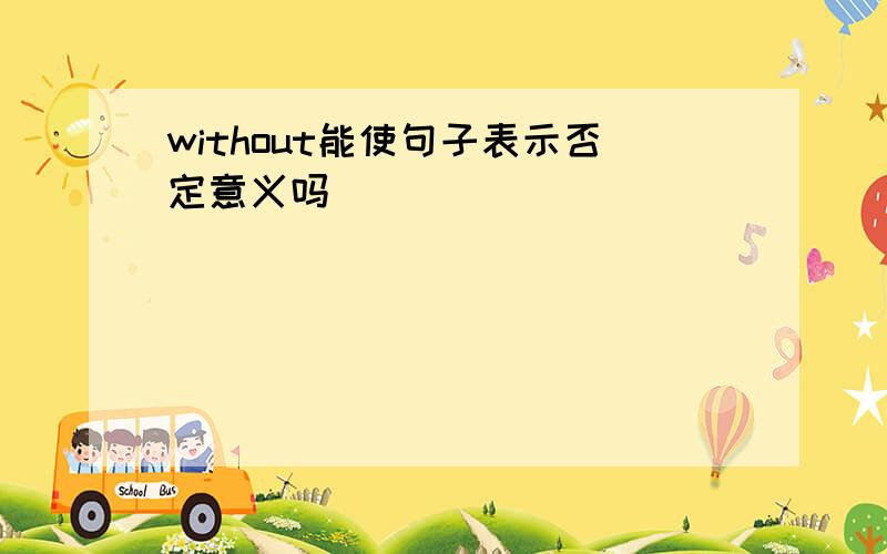 without能使句子表示否定意义吗