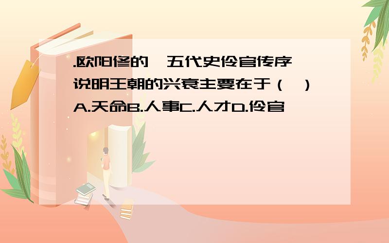 .欧阳修的《五代史伶官传序》说明王朝的兴衰主要在于（ ）A.天命B.人事C.人才D.伶官