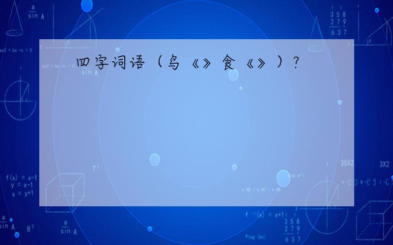 四字词语（鸟《》食《》）?