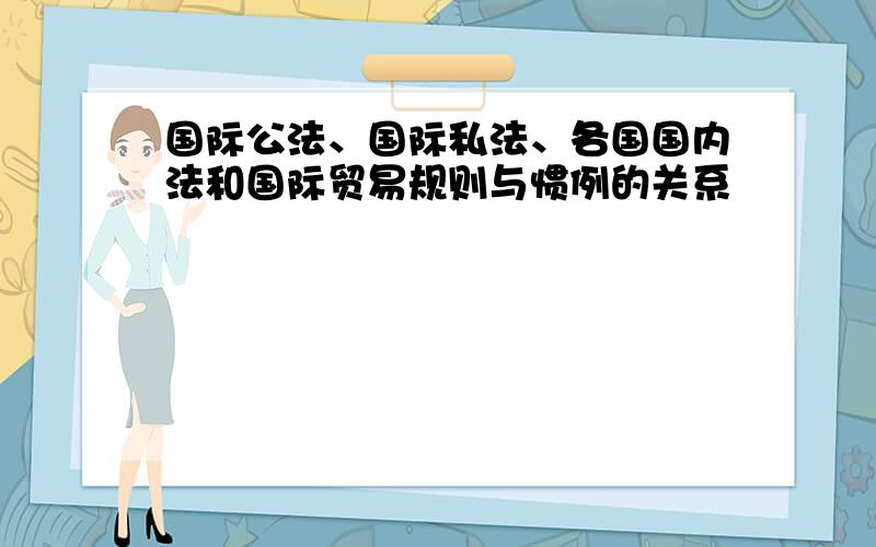 国际公法、国际私法、各国国内法和国际贸易规则与惯例的关系