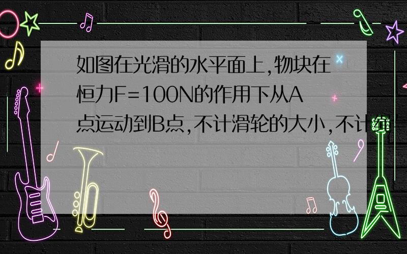 如图在光滑的水平面上,物块在恒力F=100N的作用下从A点运动到B点,不计滑轮的大小,不计绳与滑轮的质量及绳、滑轮间的摩擦,H=2.4m,α=37°,β=53°,求拉力F做功