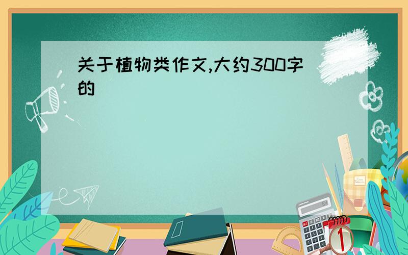 关于植物类作文,大约300字的