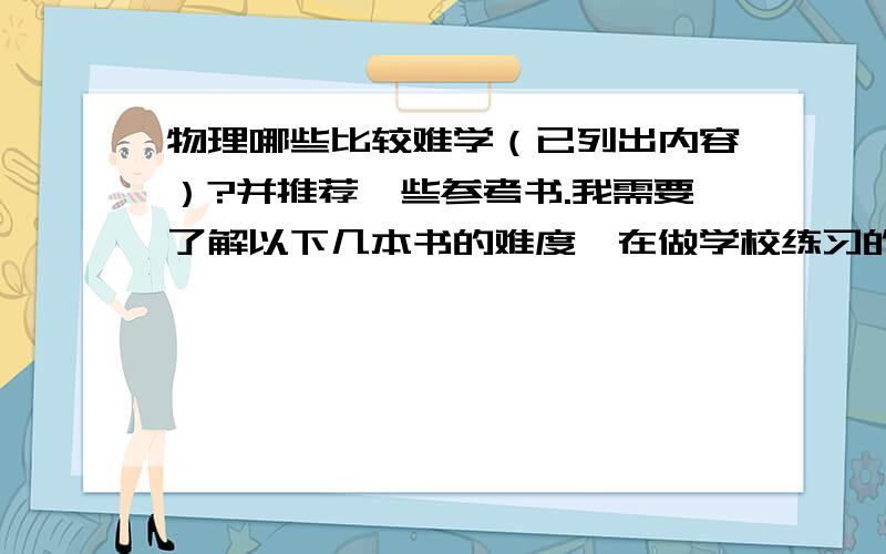 物理哪些比较难学（已列出内容）?并推荐一些参考书.我需要了解以下几本书的难度,在做学校练习的基础上哪些还需要再额外买参考书?（鲁科版）《有机化学基础》、《物质结构与性质》（