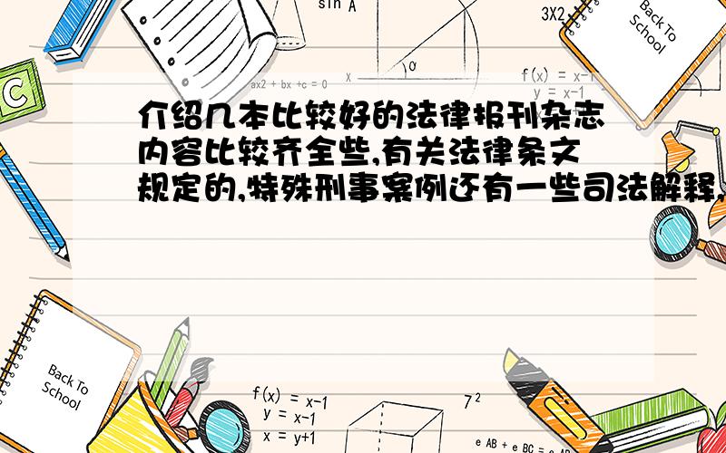 介绍几本比较好的法律报刊杂志内容比较齐全些,有关法律条文规定的,特殊刑事案例还有一些司法解释,能涉及到中外的更好,月刊半月刊周刊都行,