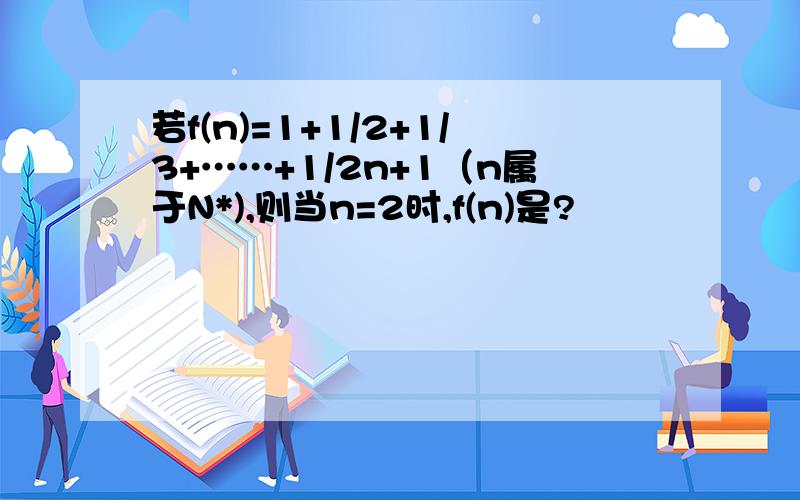 若f(n)=1+1/2+1/3+……+1/2n+1（n属于N*),则当n=2时,f(n)是?