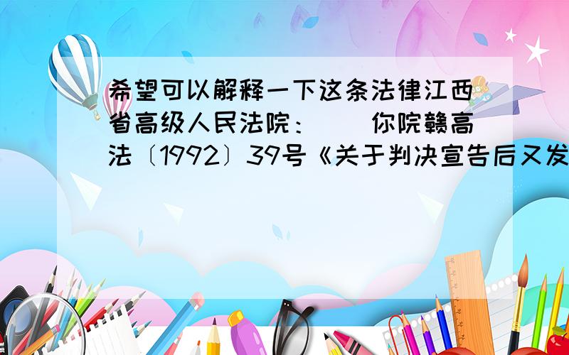 希望可以解释一下这条法律江西省高级人民法院：　　你院赣高法〔1992〕39号《关于判决宣告后又发现被判刑的犯罪分子的同种漏罪是否按数罪并罚处理的请示》收悉.经研究,批复如下：