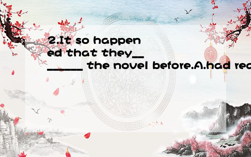 2.It so happened that they________ the novel before.A.had read B.would read C.were reading D.read3.She________ for nearly two hours.A.kept talking B.kept to talk C.has kept talking D.kept to talking