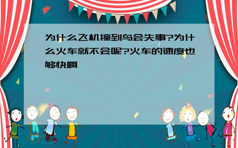 为什么飞机撞到鸟会失事?为什么火车就不会呢?火车的速度也够快啊