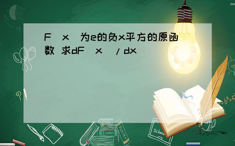 F(x)为e的负x平方的原函数 求dF(x)/dx