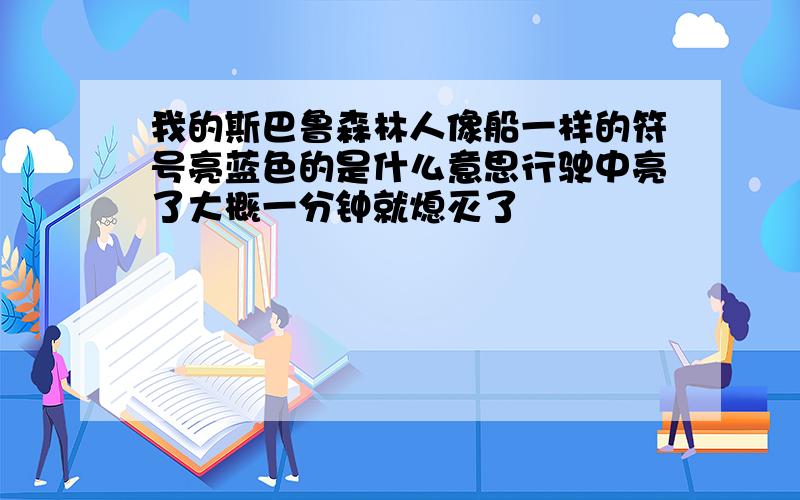 我的斯巴鲁森林人像船一样的符号亮蓝色的是什么意思行驶中亮了大概一分钟就熄灭了