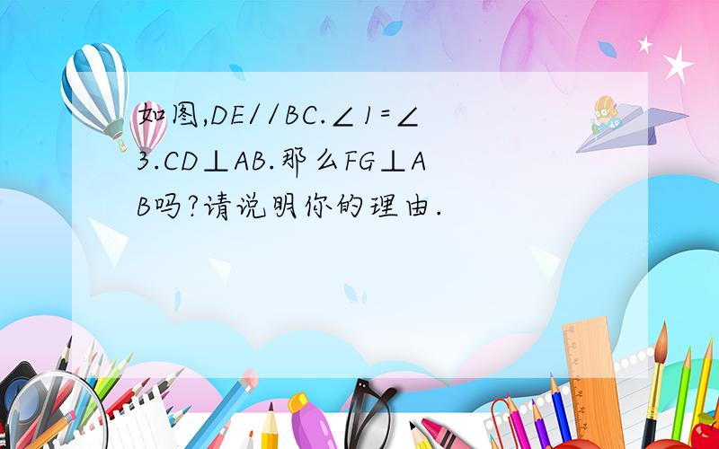 如图,DE//BC.∠1=∠3.CD⊥AB.那么FG⊥AB吗?请说明你的理由.