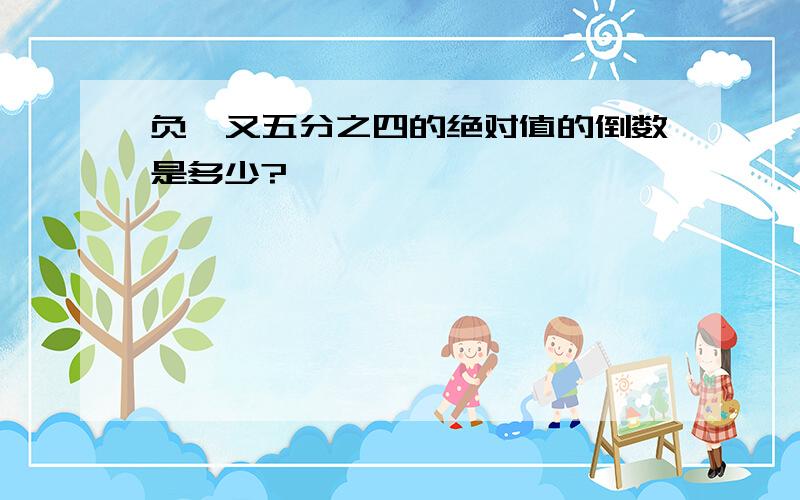 负一又五分之四的绝对值的倒数是多少?