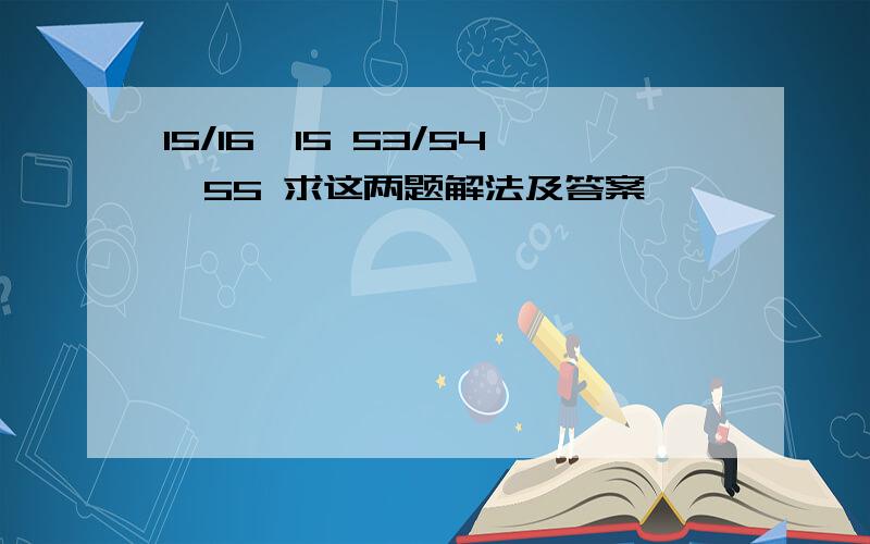 15/16*15 53/54*55 求这两题解法及答案