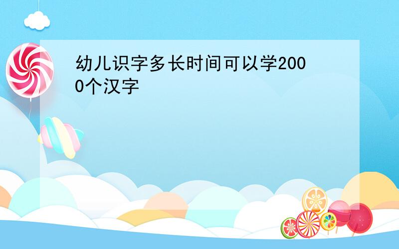 幼儿识字多长时间可以学2000个汉字