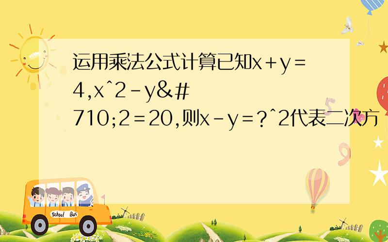 运用乘法公式计算已知x＋y＝4,xˆ2－yˆ2＝20,则x－y＝?ˆ2代表二次方