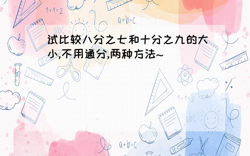 试比较八分之七和十分之九的大小,不用通分,两种方法~