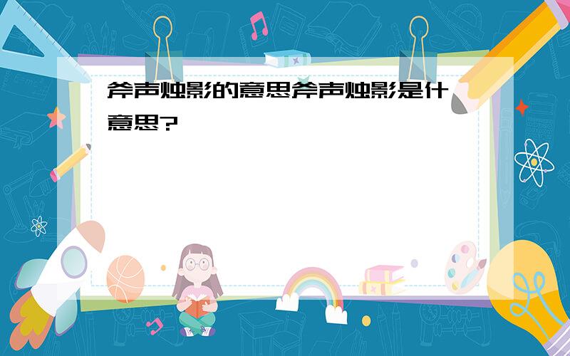 斧声烛影的意思斧声烛影是什麽意思?