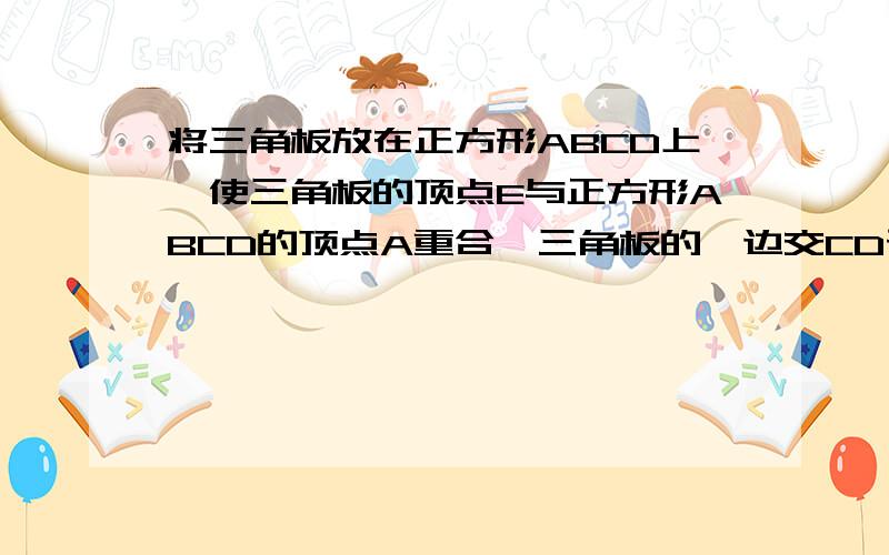 将三角板放在正方形ABCD上,使三角板的顶点E与正方形ABCD的顶点A重合,三角板的一边交CD于点F,另一边交CB的将三角板放在正方形ABCD上,使三角板的顶点E与正方形ABCD的顶点A重合,三角板的一边交C