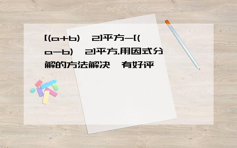 [(a+b)÷2]平方-[(a-b)÷2]平方.用因式分解的方法解决,有好评