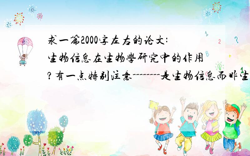 求一篇2000字左右的论文:生物信息在生物学研究中的作用?有一点特别注意--------是生物信息而非生物信息学!