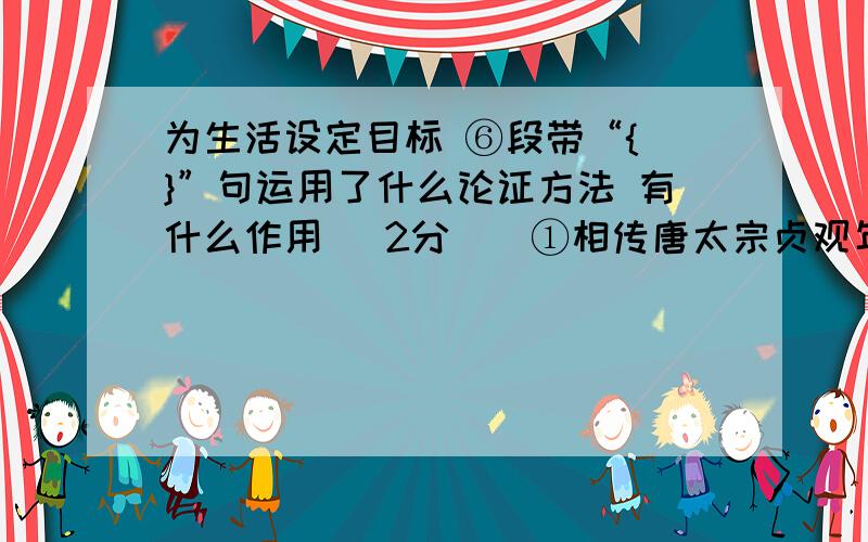 为生活设定目标 ⑥段带“{ }”句运用了什么论证方法 有什么作用 （2分）　①相传唐太宗贞观年间,长安城西的一家磨坊里,有一匹马和一头驴子.它们是好朋友,马在外面拉东西,驴子在屋里推