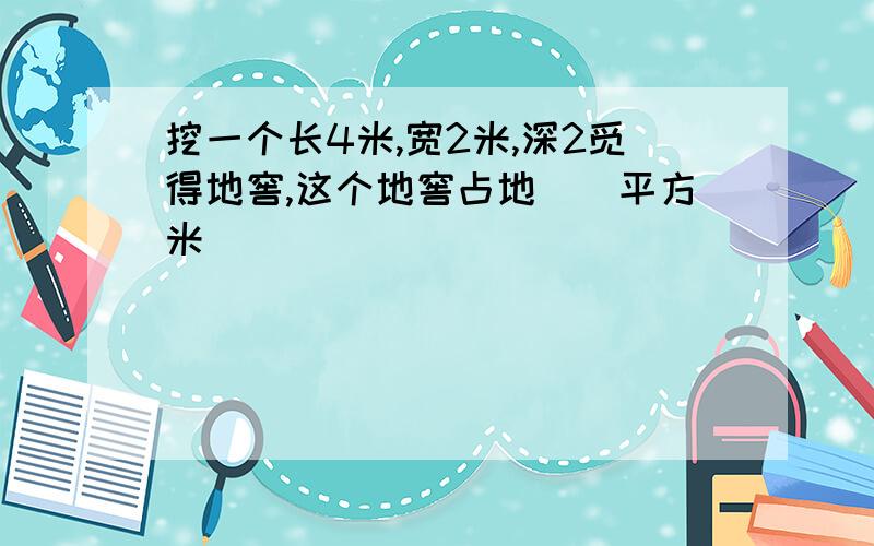 挖一个长4米,宽2米,深2觅得地窖,这个地窖占地（）平方米