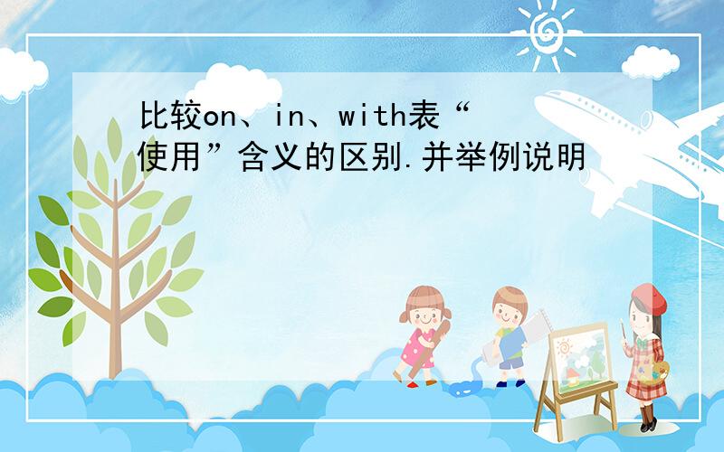 比较on、in、with表“使用”含义的区别.并举例说明