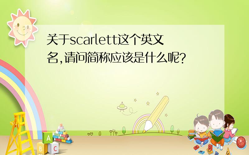 关于scarlett这个英文名,请问简称应该是什么呢?