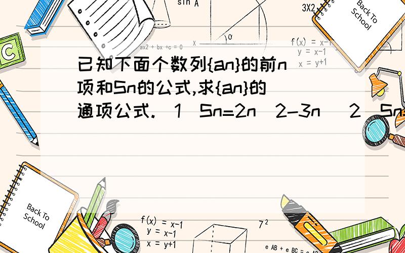 已知下面个数列{an}的前n项和Sn的公式,求{an}的通项公式.（1）Sn=2n^2-3n (2)Sn=3^n-2