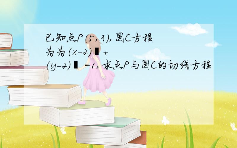 已知点P（5,3）,圆C方程为为（x-2）²+（y-2）² =1,求点P与圆C的切线方程