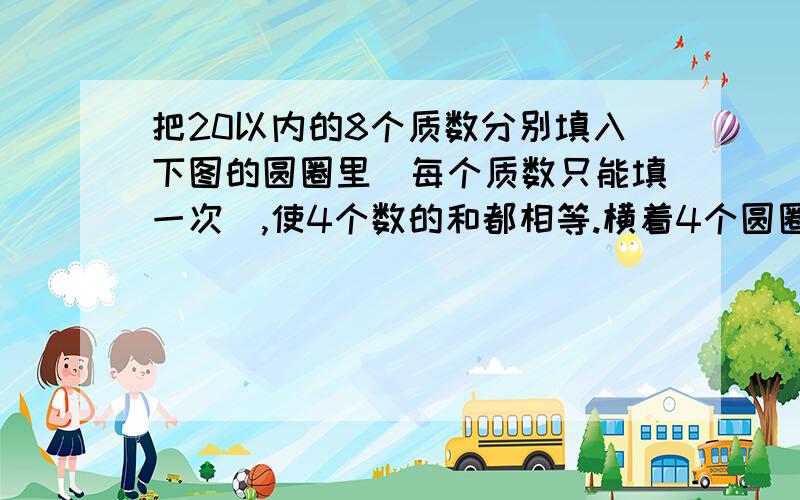 把20以内的8个质数分别填入下图的圆圈里(每个质数只能填一次),使4个数的和都相等.横着4个圆圈 总共3行 两边的圆同时用(3个共用)