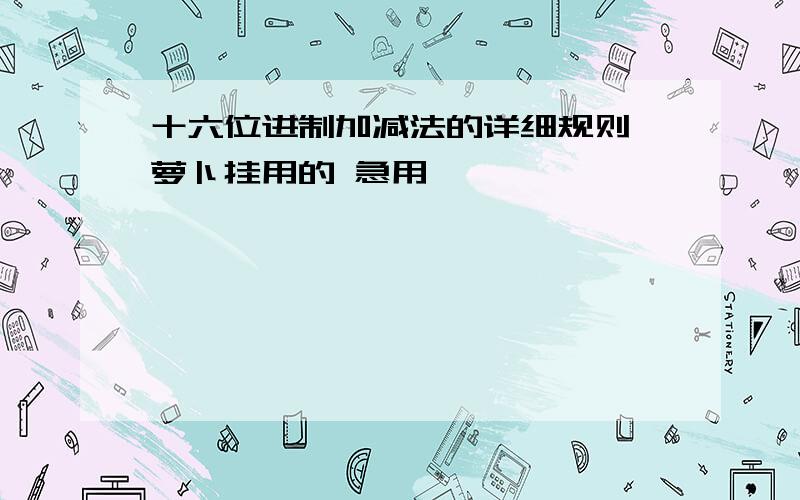 十六位进制加减法的详细规则,萝卜挂用的 急用 ,