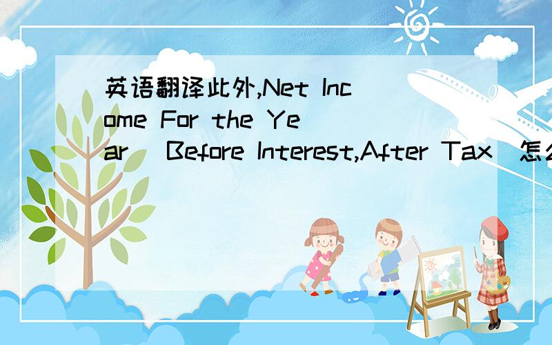 英语翻译此外,Net Income For the Year (Before Interest,After Tax)怎么理解?计算公式是啥呢?