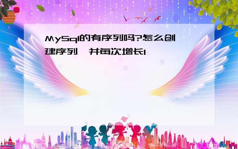 MySql的有序列吗?怎么创建序列,并每次增长1