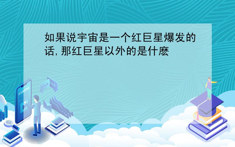 如果说宇宙是一个红巨星爆发的话,那红巨星以外的是什麽