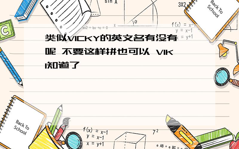 类似VICKY的英文名有没有呢 不要这样拼也可以 VIKI知道了