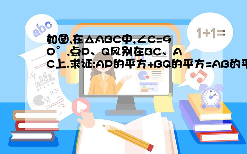 如图,在△ABC中,∠C=90°,点P、Q风别在BC、AC上.求证:AP的平方+BQ的平方=AB的平方+PQ的平方