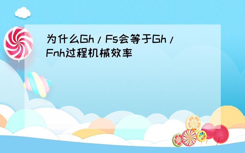 为什么Gh/Fs会等于Gh/Fnh过程机械效率