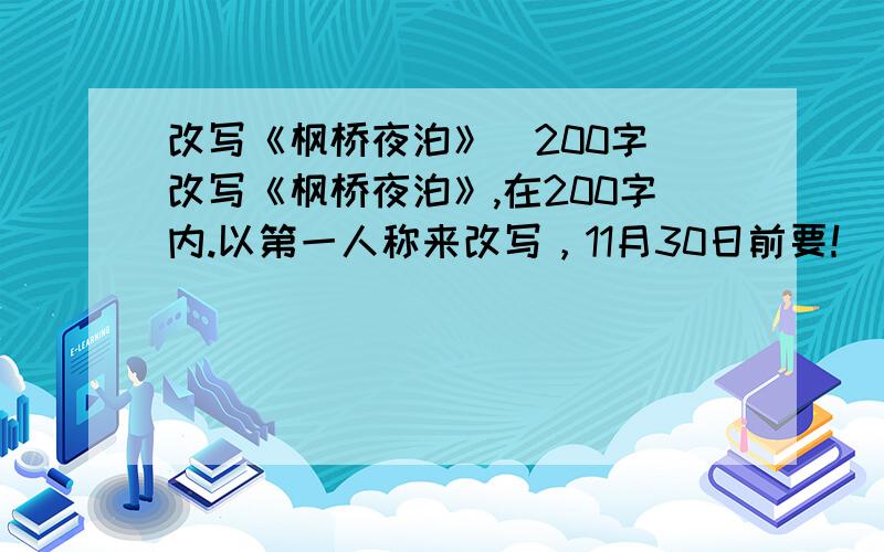 改写《枫桥夜泊》(200字)改写《枫桥夜泊》,在200字内.以第一人称来改写，11月30日前要！