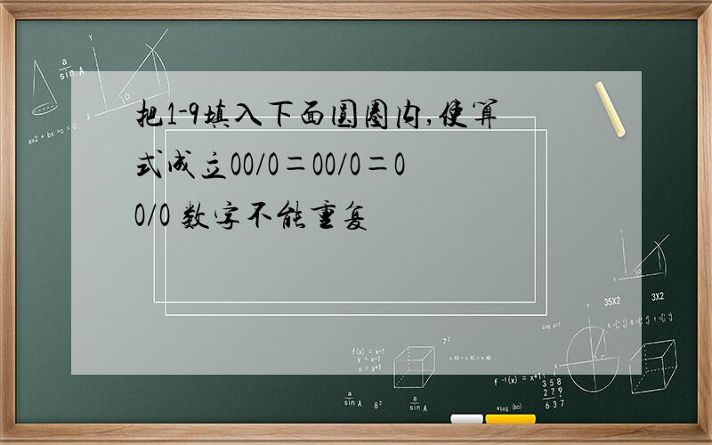 把1-9填入下面圆圈内,使算式成立OO/O＝OO/O＝OO/O 数字不能重复