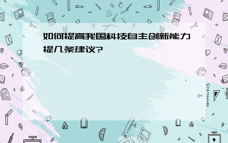 如何提高我国科技自主创新能力提几条建议?